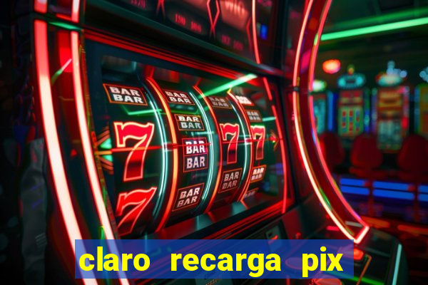 claro recarga pix $10 reais